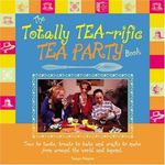 The Totally Tea-Rific Tea Party Book: Teas to Taste, Treats to Bake, and Crafts to Make from Around the World and Beyond