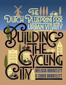 Building the Cycling City: The Dutch Blueprint for Urban Vitality