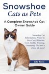 Snowshoe Cats as Pets: Snowshoe Cat Information, Where to Buy, Care, Behavior, Cost, Health, Training, Grooming, Diet and a whole lot more! A Complete Snowshoe Cat Owner Guide