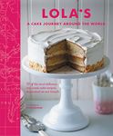 LOLA’S: A Cake Journey Around the World: 70 of the most delicious and iconic cake recipes discovered on our travels