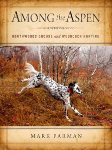 Among the Aspen: Northwoods Grouse and Woodcock Hunting