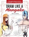 Draw Like a Mangaka: The Complete Beginner's Guide to Learning to Draw Manga