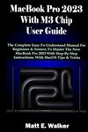 MacBook Pro 2023 With M3 Chip User Guide: The Complete Easy-To-Understand Manual For Beginners & Seniors To Master The New MacBook Pro 2023 With Step-By-Step Instructions. With MacOS Tips & Tricks