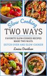 Slow Cooking Two Ways: Favorite Slow-Cooked Recipes Made Two Ways: Dutch Oven and Slow Cooker