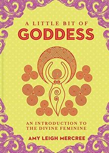 A Little Bit of Goddess: An Introduction to the Divine Feminine (Little Bit Series) (Volume 20)