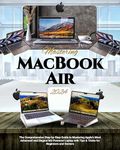 Mastering MacBook Air 2024: The Comprehensive Step-by-Step Guide to Mastering Apple's Most Advanced and Elegant M3-Powered Laptop with Tips & Tricks for Beginners and Seniors