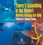 There's Something in the Water! - Marine Biology for Kids | Children's Biology Books