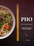 Pho Cookbook Authentic Vietnamese Soup and Noodles: Delicious and Flavourful Recipes that are easy to master