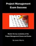 Project Management Exam Success: Master the key vocabulary of the Project Management Course and Exams