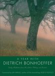 A Year with Dietrich Bonhoeffer: Daily Meditations from His Letters, Writings, and Sermons – A Devotional on Faith, Resistance, and Spiritual Integrity