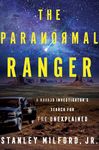 The Paranormal Ranger: A Navajo Investigator's Search for the Unexplained