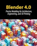 Blender 4.0: Precise Modeling for Architecture, Engineering, and 3D Printing