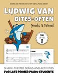 Ludwig van Bites-often Needs A Friend, V. U. Level I: Shark-Themed Songs and Activities for Late Primer Piano Students (Andrea and Trevor Dow's Very Useful Piano Library)