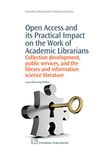 Open Access and its Practical Impact on the Work of Academic Librarians: Collection Development, Public Services, and the Library and Information ... (Chandos Information Professional Series)