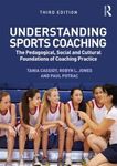 Understanding Sports Coaching: The Pedagogical, Social and Cultural Foundations of Coaching Practice