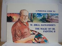 A Personal Guide to W. (Bill) Alexander's THE MAGIC OF OIL PAINTING II [ Third Printing, 1982 ] (KOCE-TV Foundation)