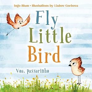 Fly, Little Bird - Voa, passarinho: Bilingual Children's Picture Book English and Portuguese (Kids Learn Portuguese 1)