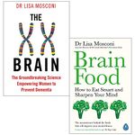 The XX Brain: The Groundbreaking Science Empowering Women to Prevent Dementia and Brain Food How to Eat Smart and Sharpen Your Mind By Dr Lisa Mosconi 2 Books Collection Set