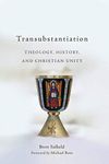 Transubstantiation: Theology, History, and Christian Unity