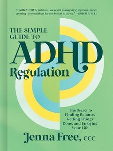 The Simple Guide to ADHD Regulation: The Secret to Finding Balance, Getting Things Done, and Enjoying Your Life