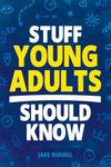 Stuff Young Adults Should Know: Essential Life Skills, Tips, and Advice to Thrive as an Adult!