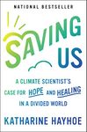 Saving Us: A Climate Scientist's Case for Hope and Healing in a Divided World