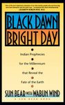 Black Dawn, Bright Day: Indian Prophecies for the Millennium that Reveal the Fate of the Earth