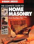 The Complete Guide to Home Masonry: Step-by-Step Projects & Repairs Using Concrete, Brick, Block & Stone (Black & Decker Home Improvement Library)