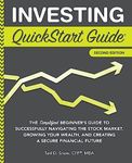 Investing QuickStart Guide: The Simplified Beginner's Guide to Successfully Navigating the Stock Market, Growing Your Wealth & Creating a Secure Financial Future