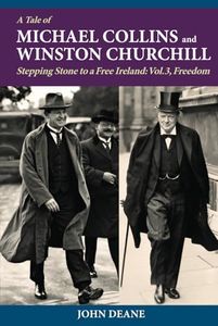 A Tale of Michael Collins and Winston Churchill: Stepping Stone to a Free Ireland, Vol. 3, Freedom