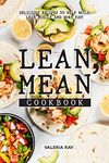 Lean, Mean Cookbook: Delicious Recipes to Help Build Lean Muscle and Burn Fat!