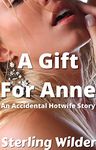 A Gift For Anne: An Accidental Hotwife Story (Hotwives, Cuckolds, and Cheating Wives)