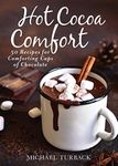 Hot Cocoa Comfort: 50 Recipes for Comforting Cups of Chocolate