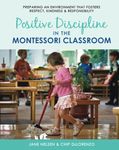Positive Discipline in the Montessori Classroom: Preparing an Environment that Fosters Respect, Kindness & Responsibility