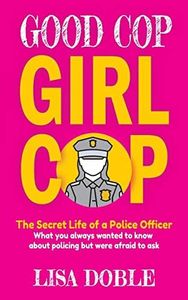 Good Cop Girl Cop: The Secret Life of a Police Officer: What you always wanted to know about policing but were afraid to ask