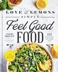 Love and Lemons: Simple Feel Good Food: 125 Plant-Focused Meals to Enjoy Now or Make Ahead: A Cookbook