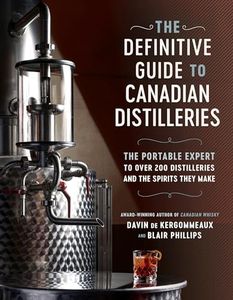 The Definitive Guide to Canadian Distilleries: The Portable Expert to Over 200 Distilleries and the Spirits They Make (from Absinthe to Whisky, and Everything in Between)