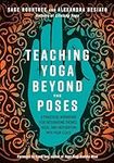 Teaching Yoga Beyond the Poses: A P