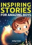 Inspiring Stories for Amazing Boys: A Motivational Book about Courage, Confidence and Friendship