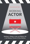 Working Actor: Breaking in, Making a Living, and Making a Life in the Fabulous Trenches of Show Business