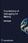 Foundations of Debugging for Golang