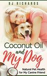 Coconut Oil and My dog: Natural Pet Health for My Canine Friend