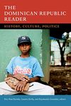 The Dominican Republic Reader: History, Culture, Politics