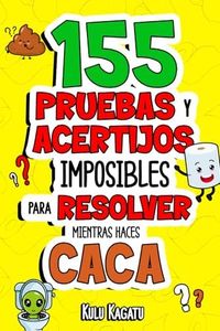155 Pruebas y Acertijos Imposibles para Resolver Mientras Haces Caca: ¡Siéntate, Exprime tu Cerebro y Aguanta Hasta el último Esfuerzo! | Regalos originales para Hombre y Mujer