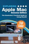 Exploring Apple Mac - Sonoma Edition: The Illustrated, Practical Guide to Using MacOS (5) (Exploring Tech)