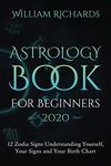 ASTROLOGY BOOK For Beginners 2020: 12 zodiac signs - Understanding Yourself, Your Signs and Your Birth Chart