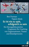 Es ist nie zu spät, erfolgreich zu sein: Ein lösungsfokussiertes Programm für Coaching von Organisationen, Teams und Einzelpersonen