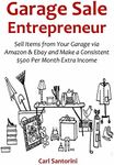 GARAGE SALE ENTREPRENEUR: Sell Items from Your Garage via Amazon & Ebay and Make a Consistent $500 Per Month Extra Income