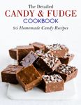 The Detailed Candy and Fudge Cookbook: 95 Homemade Candy Recipes