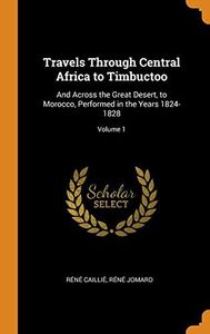 Travels Through Central Africa to Timbuctoo: And Across the Great Desert, to Morocco, Performed in the Years 1824-1828; Volume 1